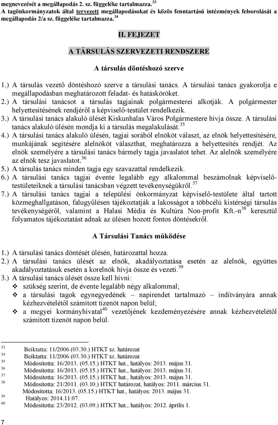 A társulási tanács gyakorolja e megállapodásban meghatározott feladat- és hatásköröket. 2.) A társulási tanácsot a társulás tagjainak polgármesterei alkotják.