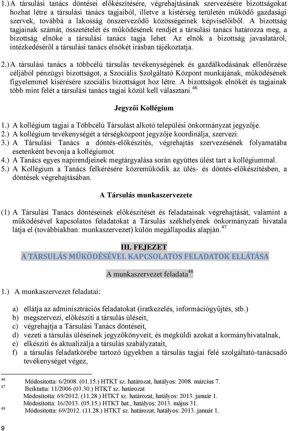 A bizottság tagjainak számát, összetételét és működésének rendjét a társulási tanács határozza meg, a bizottság elnöke a társulási tanács tagja lehet.