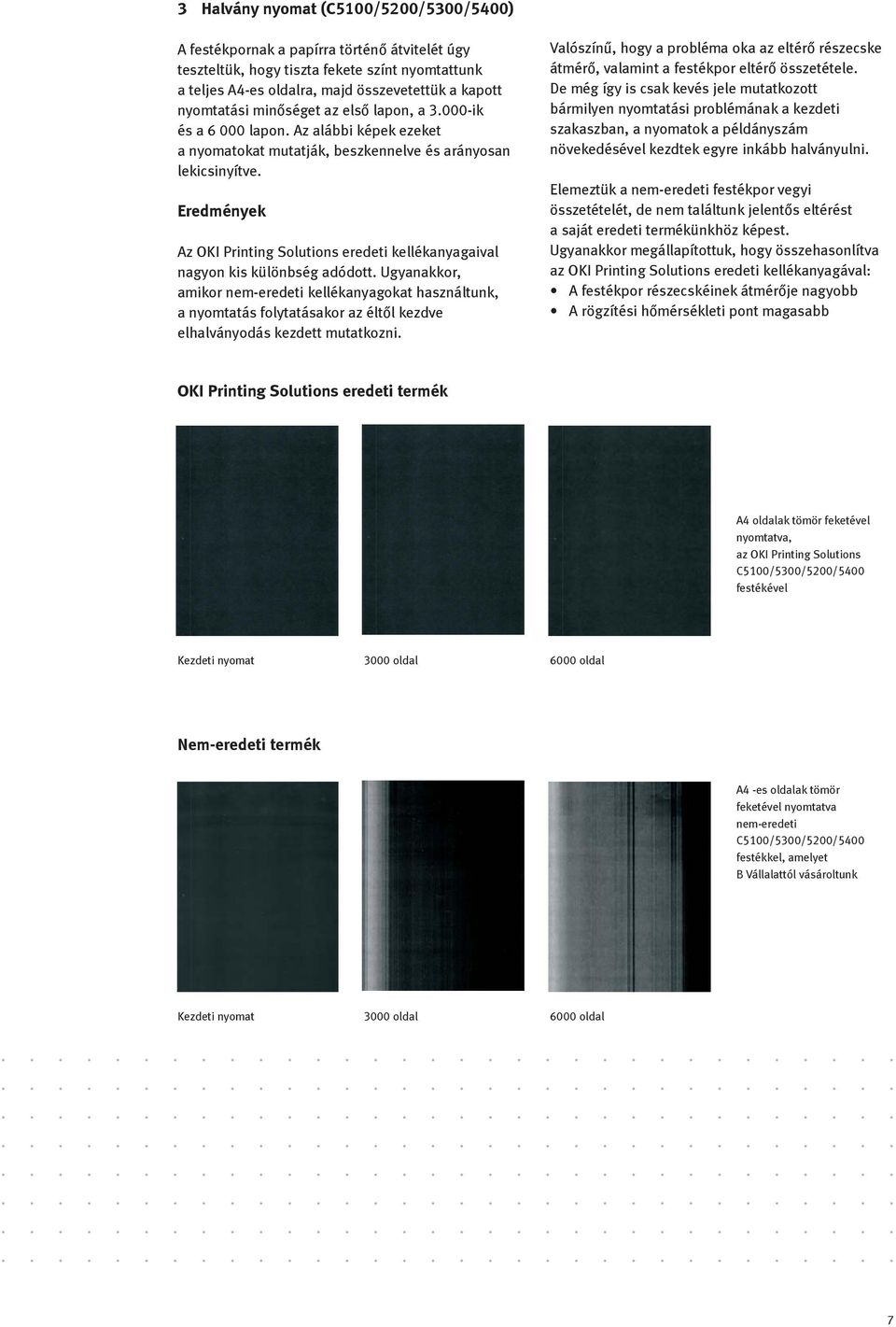 Eredmények Az OKI Printing Solutions eredeti kellékanyagaival nagyon kis különbség adódott.