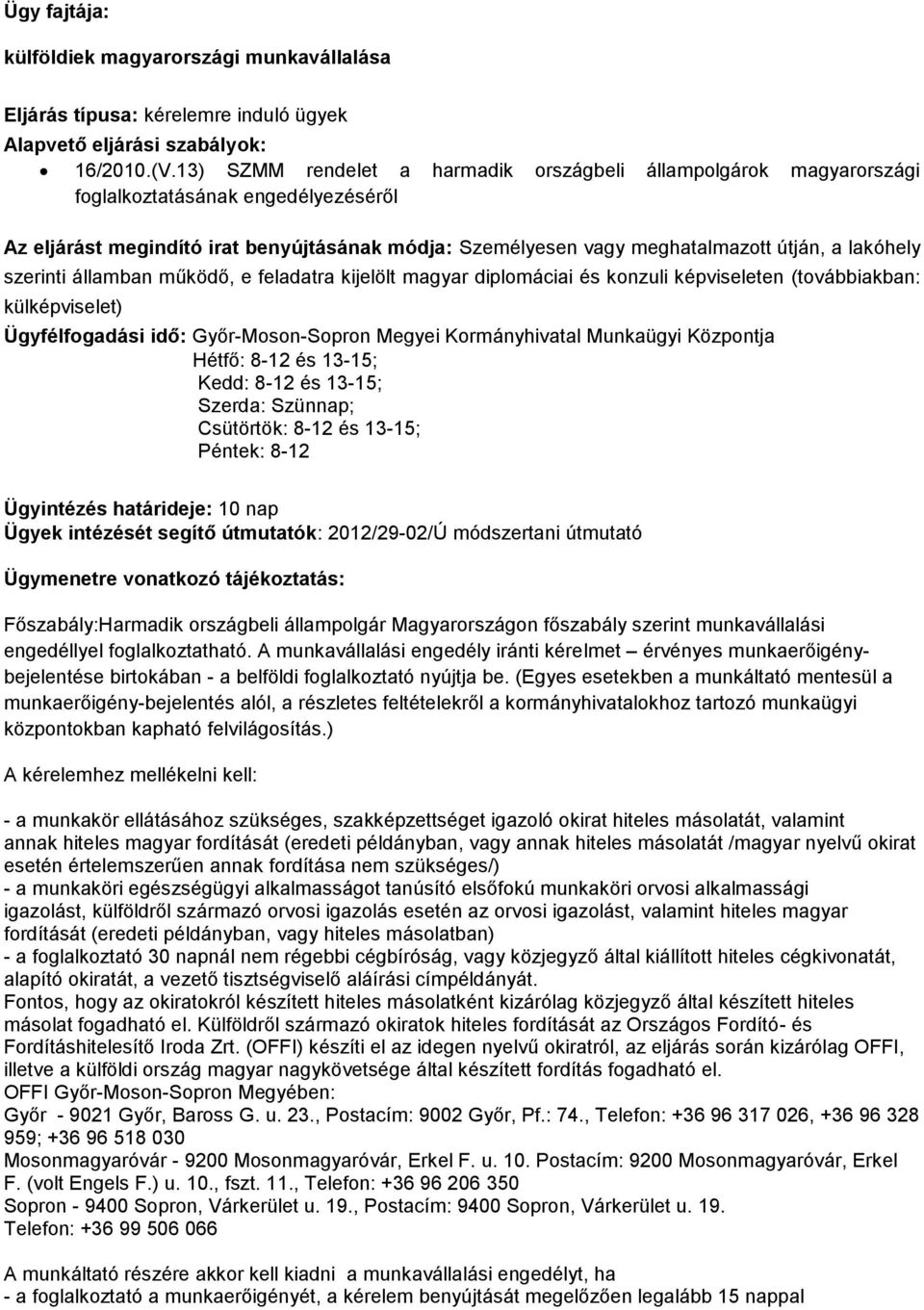 szerinti államban működő, e feladatra kijelölt magyar diplmáciai és knzuli képviseleten (tvábbiakban: külképviselet) Ügyfélfgadási idő: Győr-Msn-Sprn Megyei Krmányhivatal Munkaügyi Közpntja Hétfő: