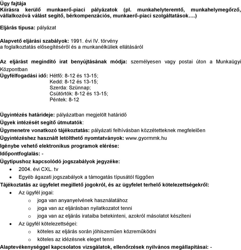 törvény a fglalkztatás elősegítéséről és a munkanélküliek ellátásáról Az eljárást megindító irat benyújtásának módja: személyesen vagy pstai útn a Munkaügyi Közpntban Ügyfélfgadási idő: Hétfő: 8-12