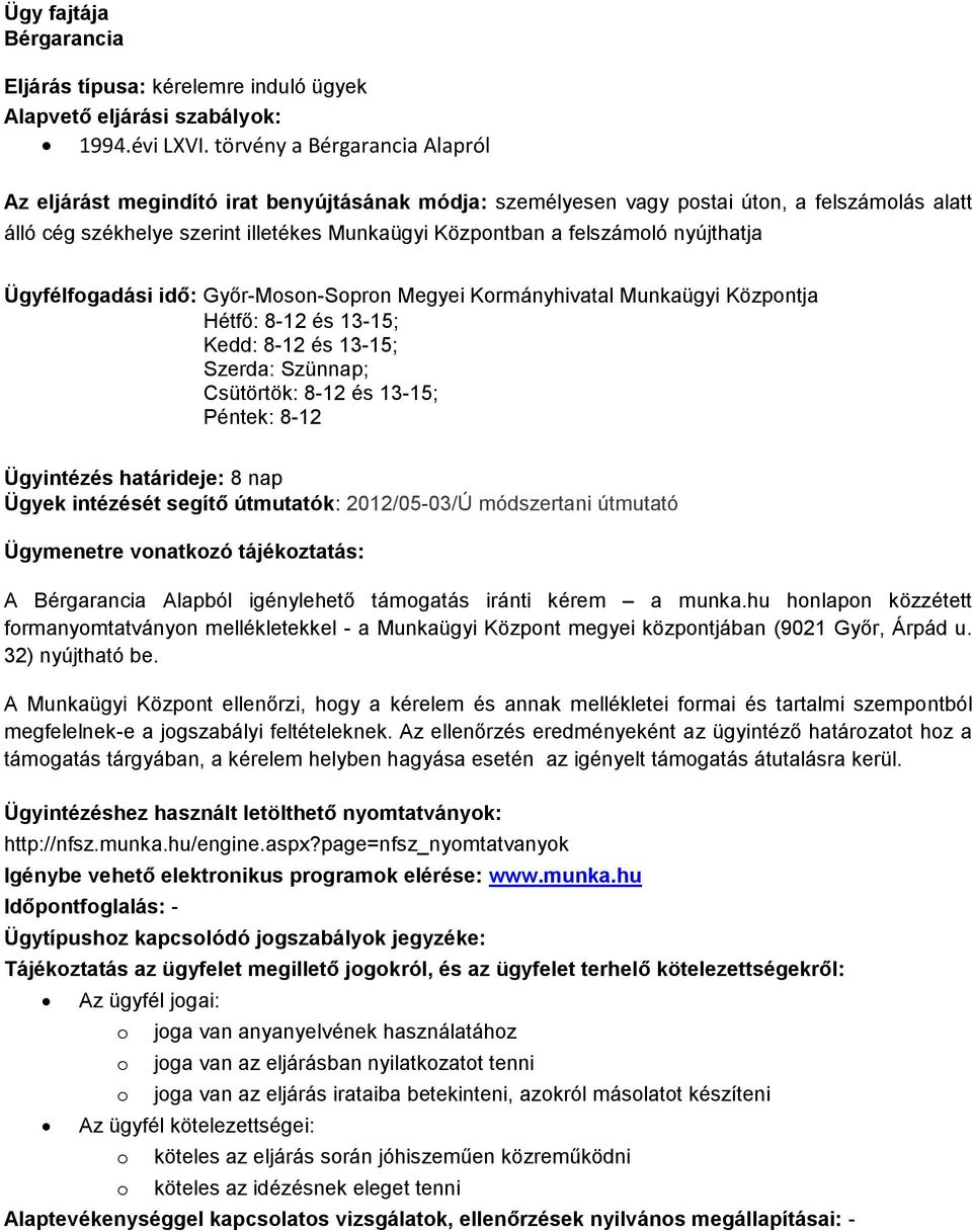 nyújthatja Ügyfélfgadási idő: Győr-Msn-Sprn Megyei Krmányhivatal Munkaügyi Közpntja Hétfő: 8-12 és 13-15; Kedd: 8-12 és 13-15; Szerda: Szünnap; Csütörtök: 8-12 és 13-15; Péntek: 8-12 Ügyintézés