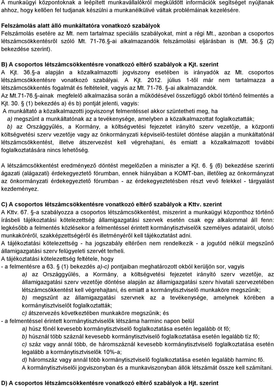 -ai alkalmazandók felszámlási eljárásban is (Mt. 36. (2) bekezdése szerint). B) A csprts létszámcsökkentésre vnatkzó eltérő szabályk a Kjt. szerint A Kjt. 36. -a alapján a közalkalmaztti jgviszny esetében is irányadók az Mt.