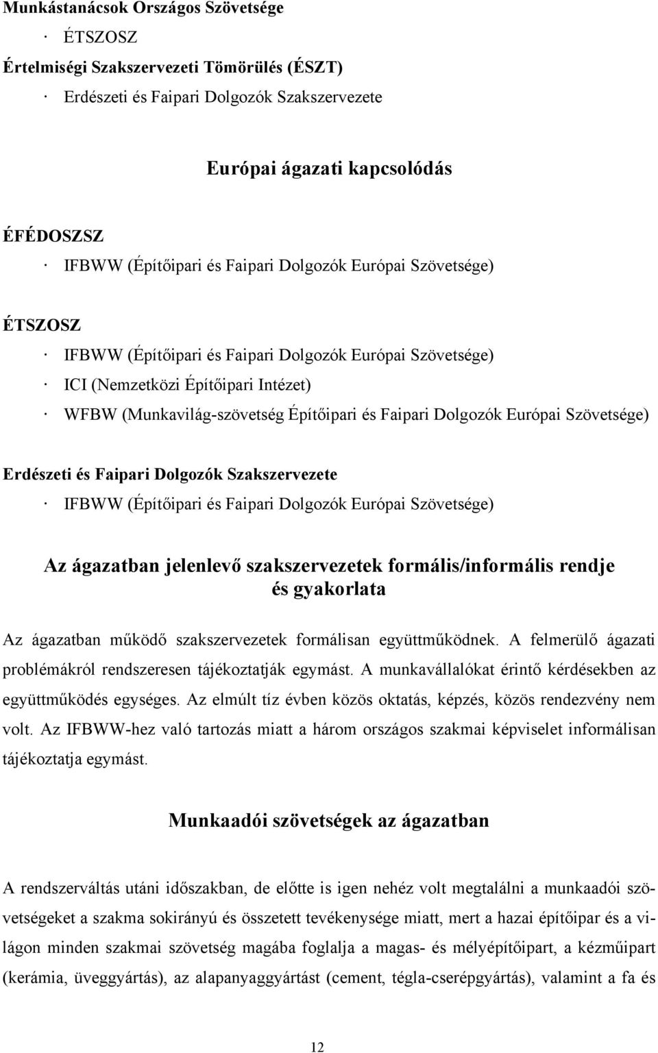 Szövetsége) Erdészeti és Faipari Dolgozók Szakszervezete IFBWW (Építőipari és Faipari Dolgozók Európai Szövetsége) Az ágazatban jelenlevő szakszervezetek formális/informális rendje és gyakorlata Az