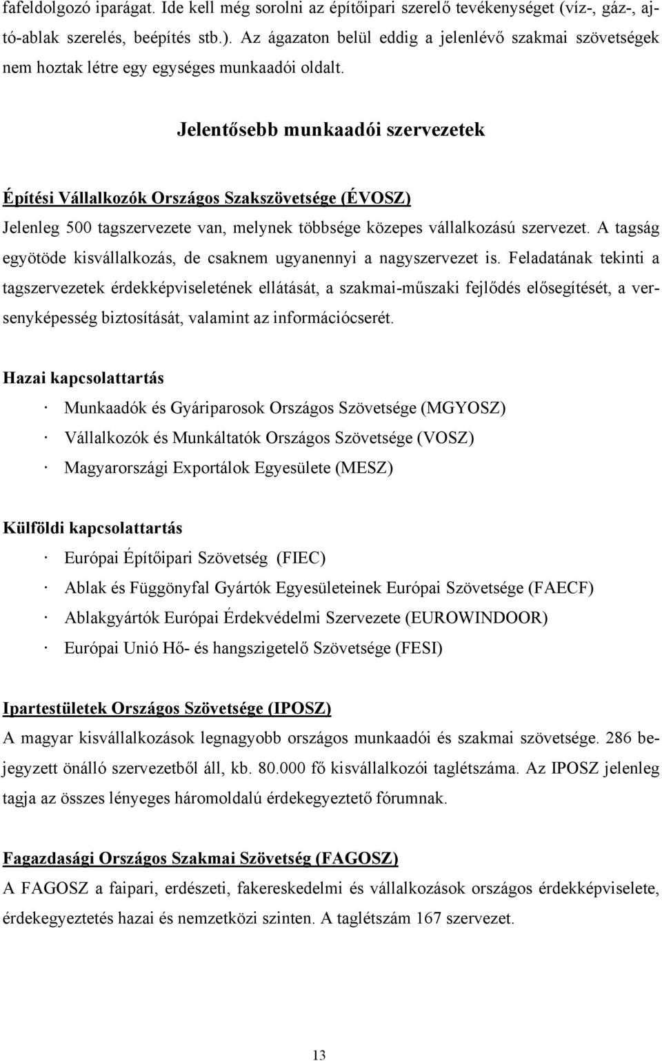 Jelentősebb munkaadói szervezetek Építési Vállalkozók Országos Szakszövetsége (ÉVOSZ) Jelenleg 500 tagszervezete van, melynek többsége közepes vállalkozású szervezet.