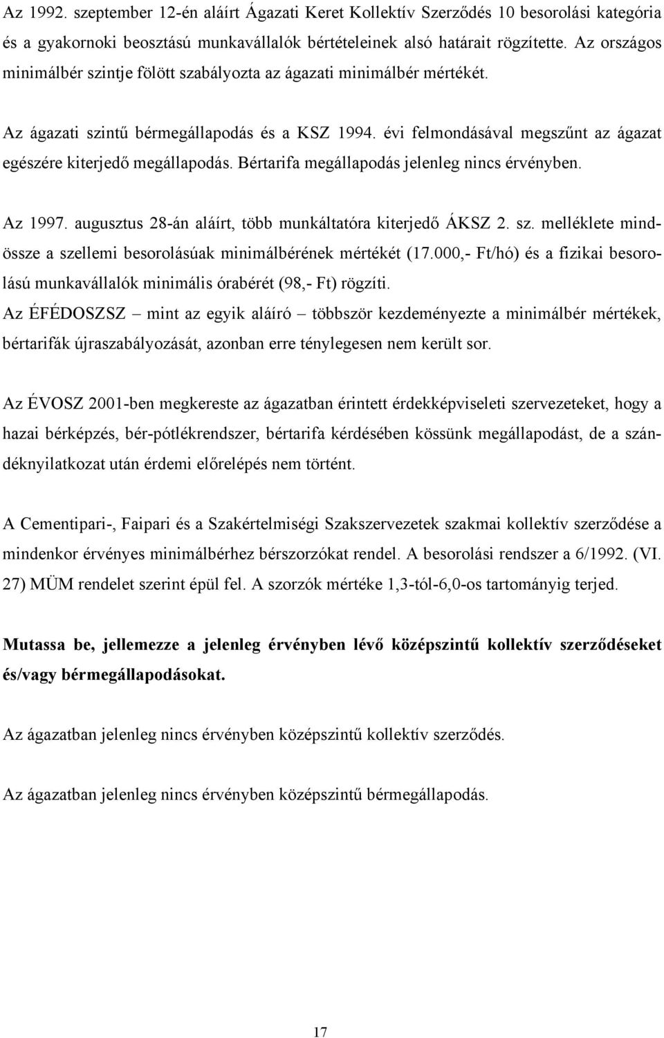 Bértarifa megállapodás jelenleg nincs érvényben. Az 1997. augusztus 28-án aláírt, több munkáltatóra kiterjedő ÁKSZ 2. sz. melléklete mindössze a szellemi besorolásúak minimálbérének mértékét (17.