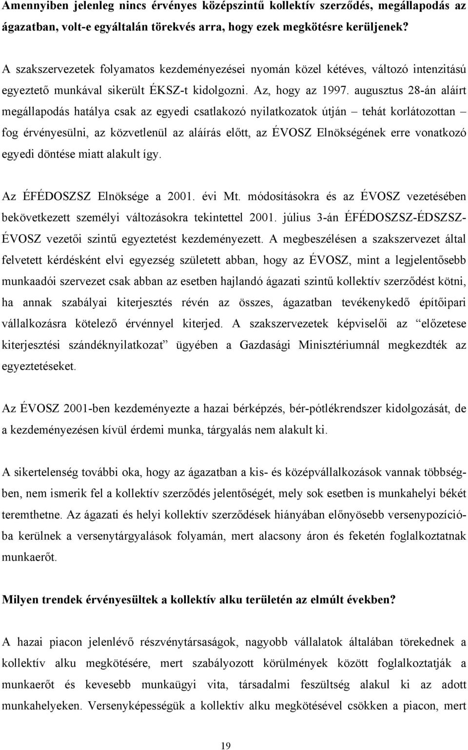 augusztus 28-án aláírt megállapodás hatálya csak az egyedi csatlakozó nyilatkozatok útján tehát korlátozottan fog érvényesülni, az közvetlenül az aláírás előtt, az ÉVOSZ Elnökségének erre vonatkozó