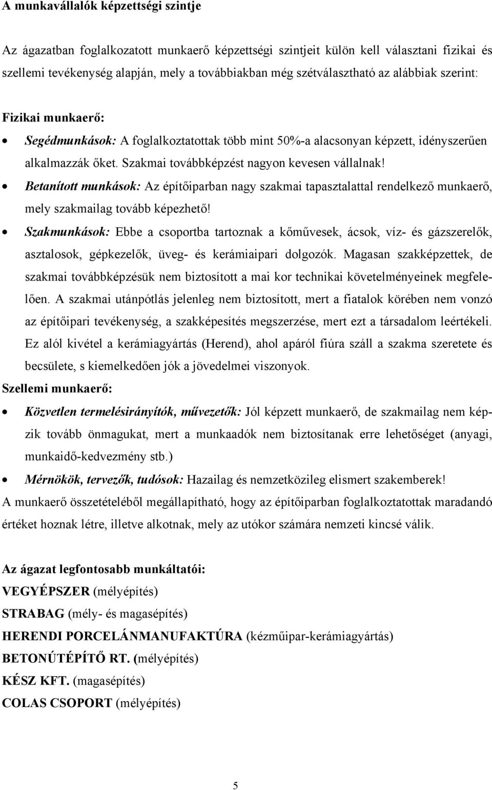 Betanított munkások: Az építőiparban nagy szakmai tapasztalattal rendelkező munkaerő, mely szakmailag tovább képezhető!