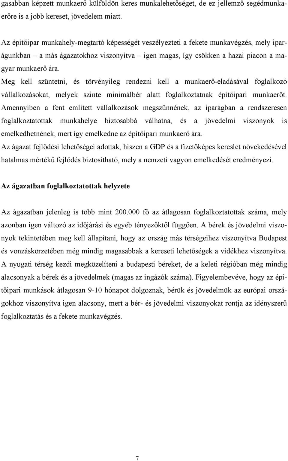 Meg kell szüntetni, és törvényileg rendezni kell a munkaerő-eladásával foglalkozó vállalkozásokat, melyek szinte minimálbér alatt foglalkoztatnak építőipari munkaerőt.