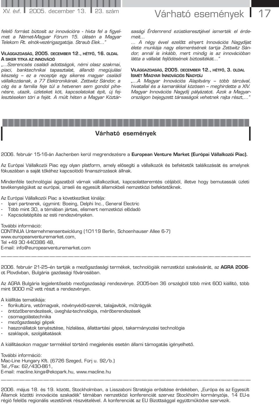 OLDAL A SIKER TITKA AZ INNOVÁCIÓ Szerencsés családi adottságok, némi olasz szakmai, piaci, banktechnikai tapasztalat, állandó megújulási készség ez a receptje egy sikeres magyar családi