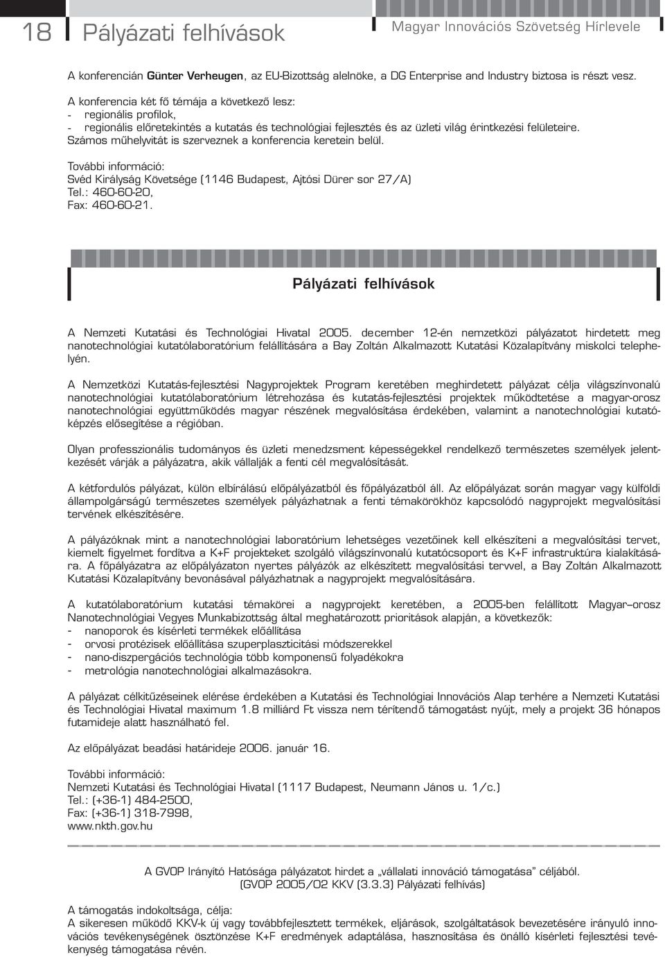 Számos műhelyvitát is szerveznek a konferencia keretein belül. További információ: Svéd Királyság Követsége (1146 Budapest, Ajtósi Dürer sor 27/A) Tel.: 460-60-20, Fax: 460-60-21.