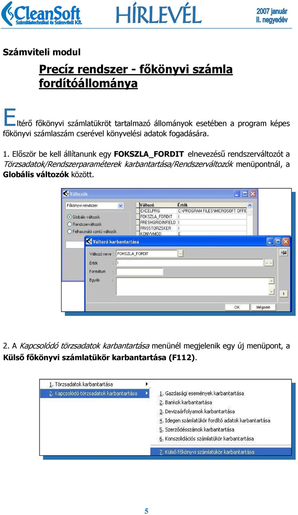 Először be kell állítanunk egy FOKSZLA_FORDIT elnevezésű rendszerváltozót a Törzsadatok/Rendszerparaméterek