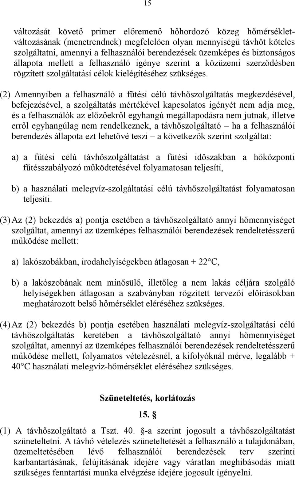 (2) Amennyiben a felhasználó a fűtési célú távhőszolgáltatás megkezdésével, befejezésével, a szolgáltatás mértékével kapcsolatos igényét nem adja meg, és a felhasználók az előzőekről egyhangú