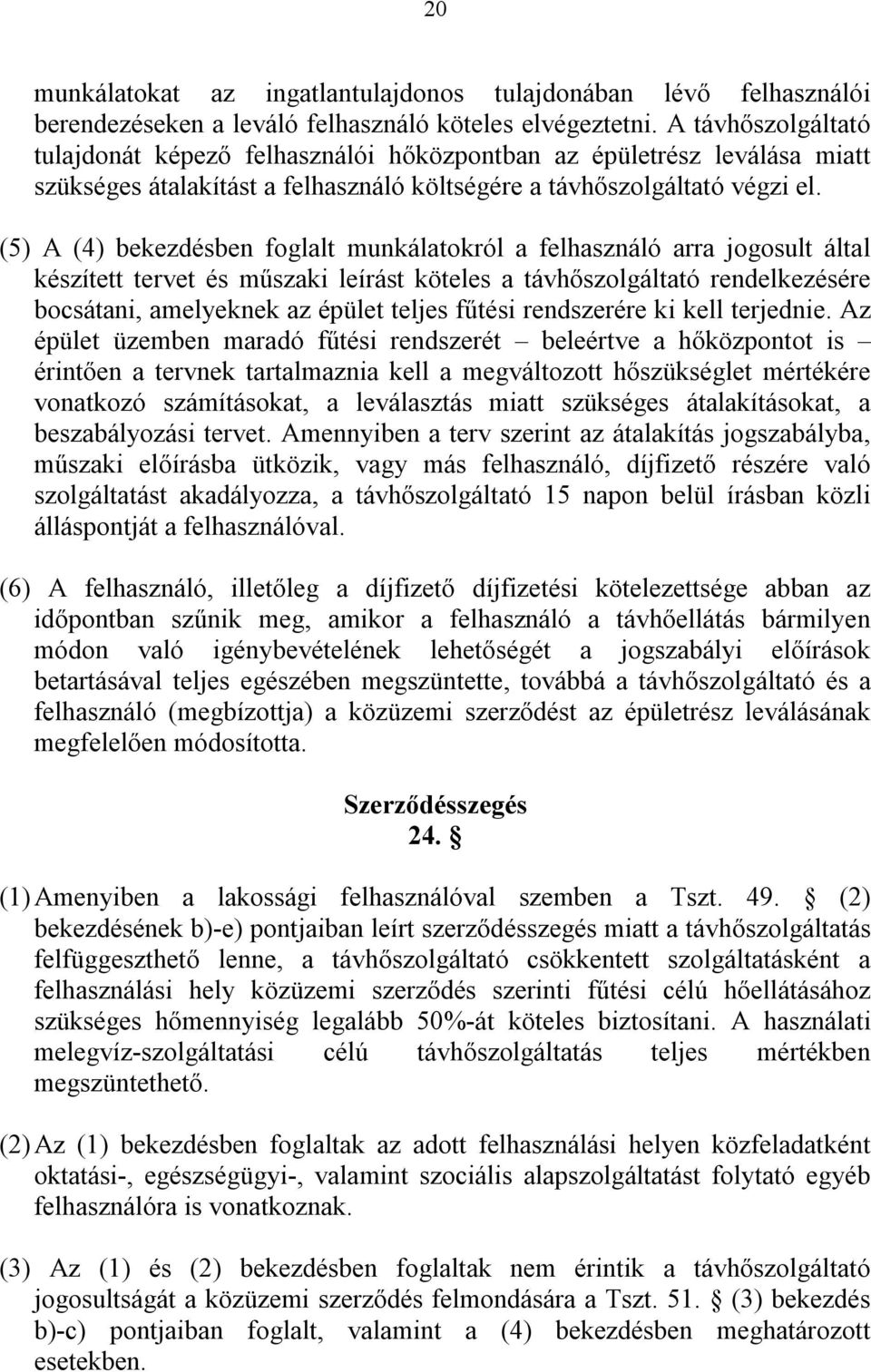 (5) A (4) bekezdésben foglalt munkálatokról a felhasználó arra jogosult által készített tervet és műszaki leírást köteles a távhőszolgáltató rendelkezésére bocsátani, amelyeknek az épület teljes