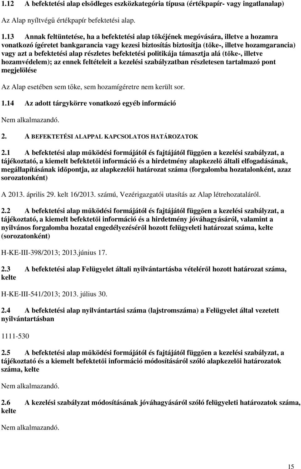 befektetési alap részletes befektetési politikája támasztja alá (tőke-, illetve hozamvédelem); az ennek feltételeit a kezelési szabályzatban részletesen tartalmazó pont megjelölése Az Alap esetében