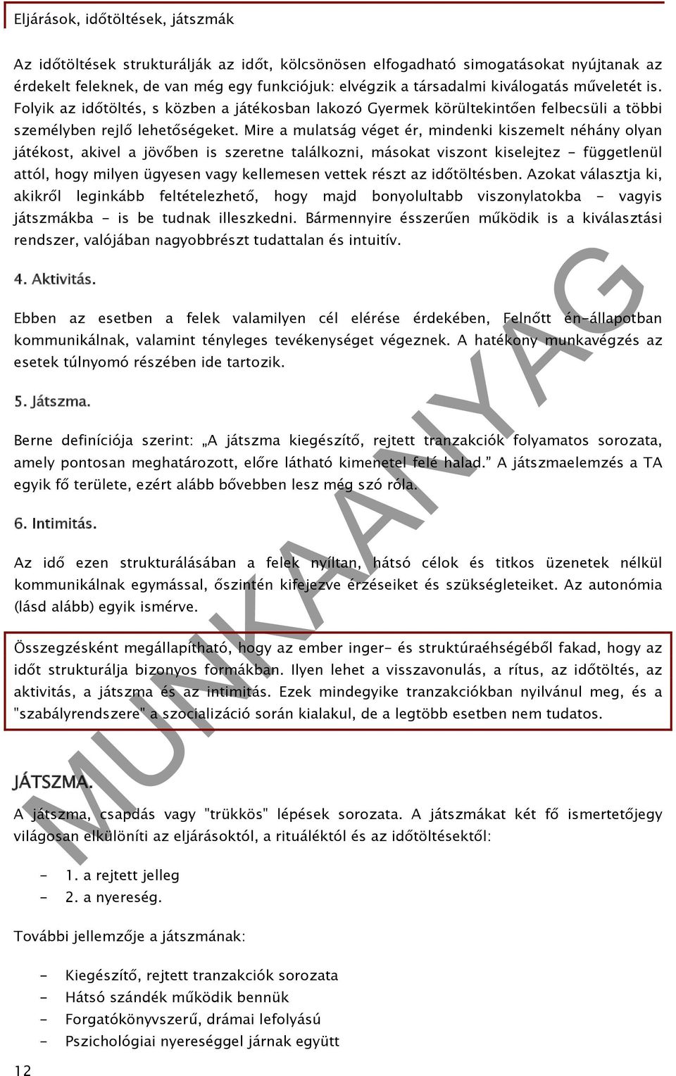 Mire a mulatság véget ér, mindenki kiszemelt néhány olyan játékost, akivel a jövőben is szeretne találkozni, másokat viszont kiselejtez - függetlenül attól, hogy milyen ügyesen vagy kellemesen vettek