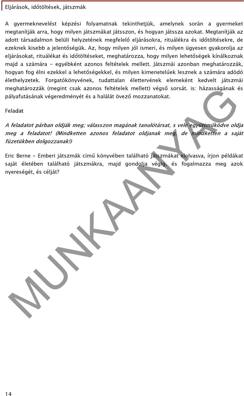 Az, hogy milyen jól ismeri, és milyen ügyesen gyakorolja az eljárásokat, rituálékat és időtöltéseket, meghatározza, hogy milyen lehetőségek kínálkoznak majd a számára - egyébként azonos feltételek