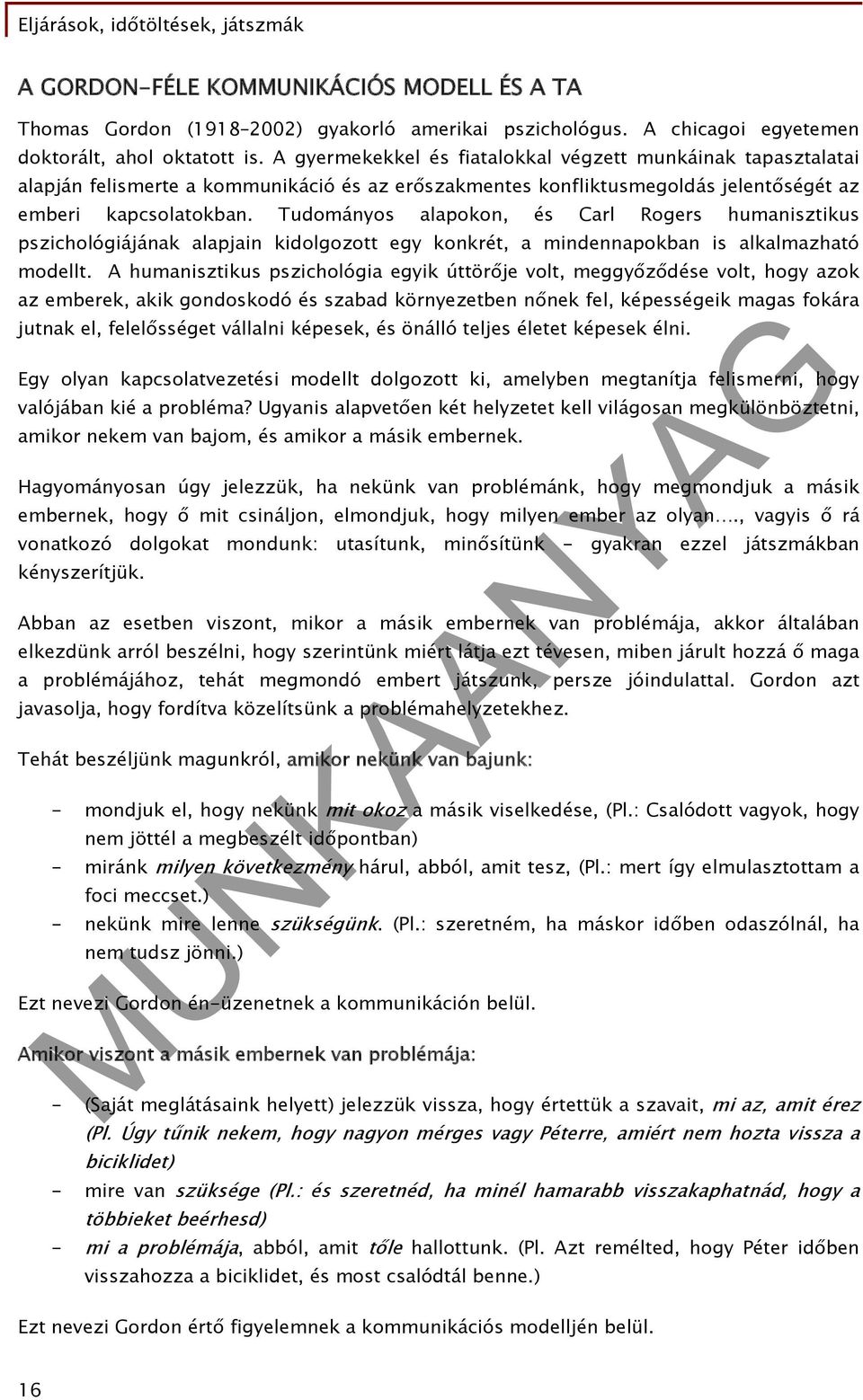 Tudományos alapokon, és Carl Rogers humanisztikus pszichológiájának alapjain kidolgozott egy konkrét, a mindennapokban is alkalmazható modellt.