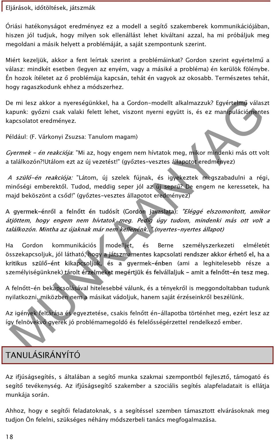 Gordon szerint egyértelmű a válasz: mindkét esetben (legyen az enyém, vagy a másiké a probléma) én kerülök fölénybe. Én hozok ítéletet az ő problémája kapcsán, tehát én vagyok az okosabb.