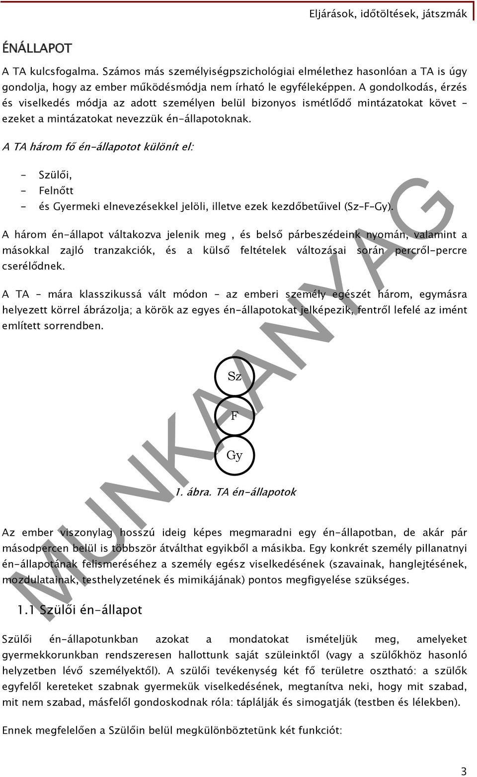 A TA három fő én-állapotot különít el: - Szülői, - Felnőtt - és Gyermeki elnevezésekkel jelöli, illetve ezek kezdőbetűivel (Sz F Gy).