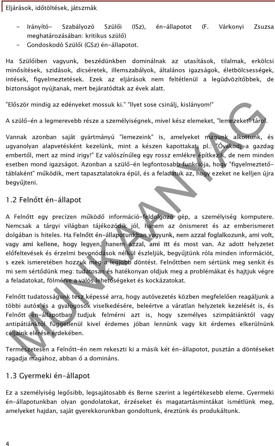 Ezek az eljárások nem feltétlenül a legüdvözítőbbek, de biztonságot nyújtanak, mert bejáratódtak az évek alatt. "Először mindig az edényeket mossuk ki." "Ilyet sose csinálj, kislányom!