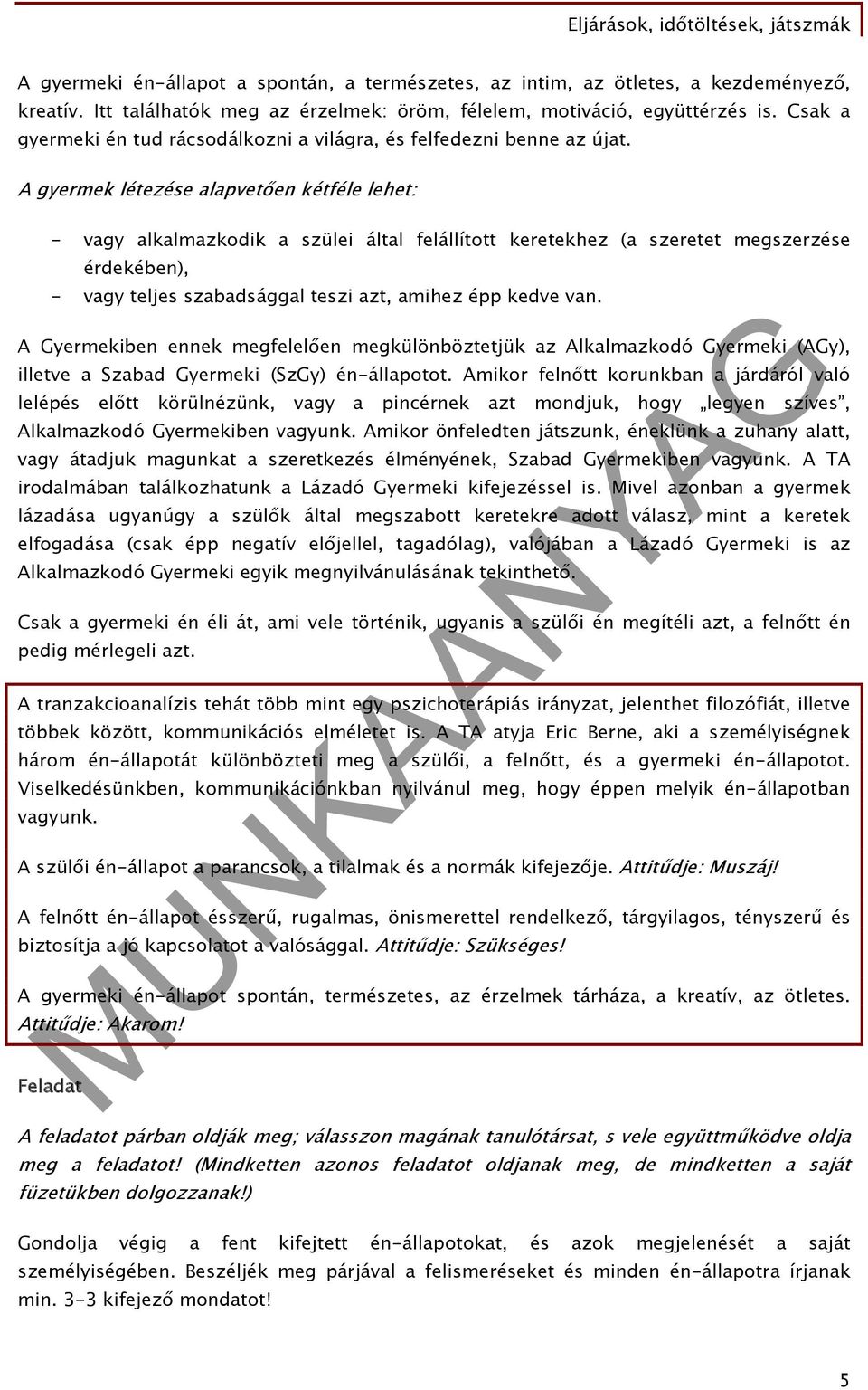 A gyermek létezése alapvetően kétféle lehet: - vagy alkalmazkodik a szülei által felállított keretekhez (a szeretet megszerzése érdekében), - vagy teljes szabadsággal teszi azt, amihez épp kedve van.