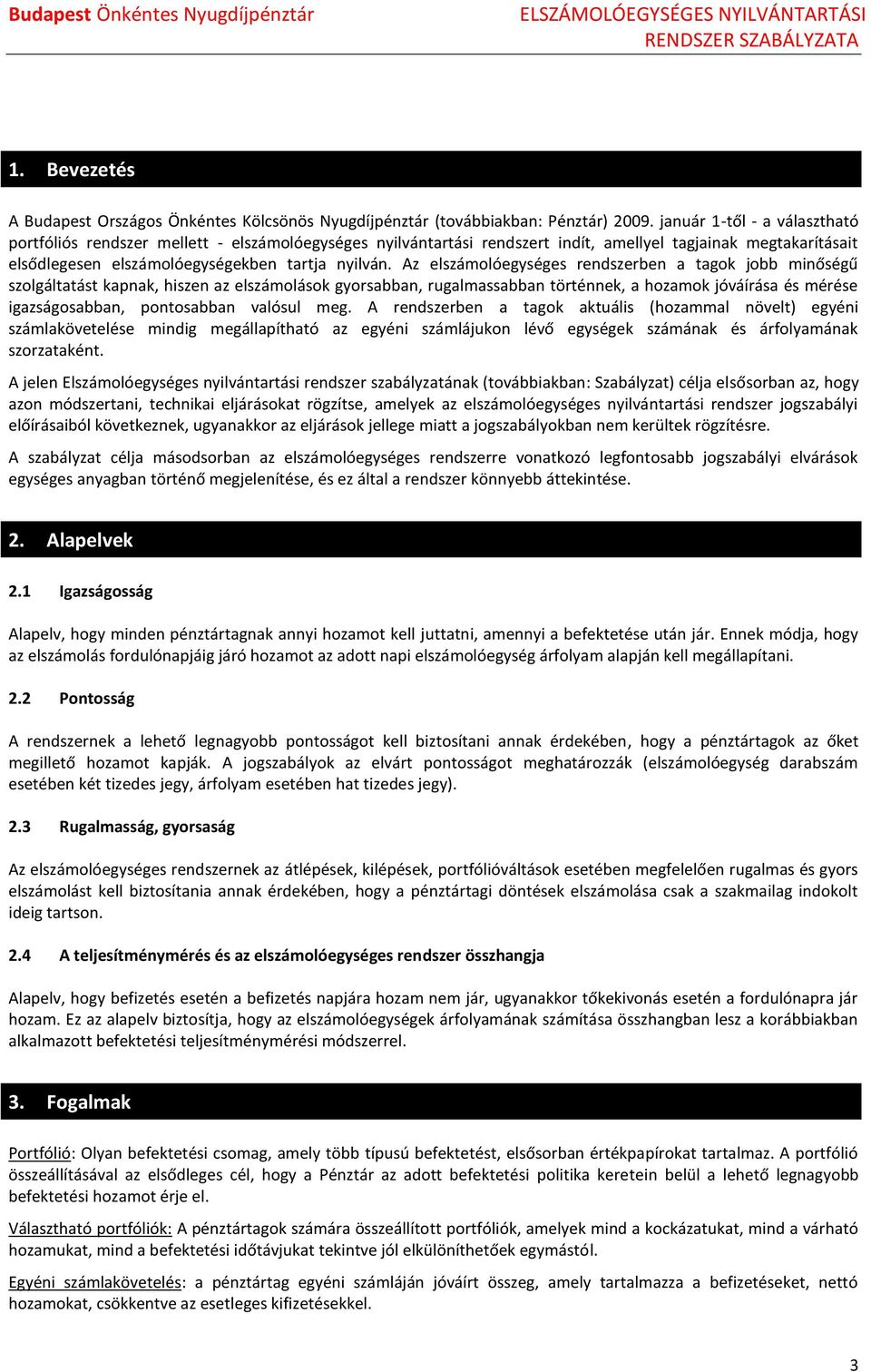 Az elszámlóegységes rendszerben a tagk jbb minőségű szlgáltatást kapnak, hiszen az elszámlásk gyrsabban, rugalmassabban történnek, a hzamk jóváírása és mérése igazságsabban, pntsabban valósul meg.