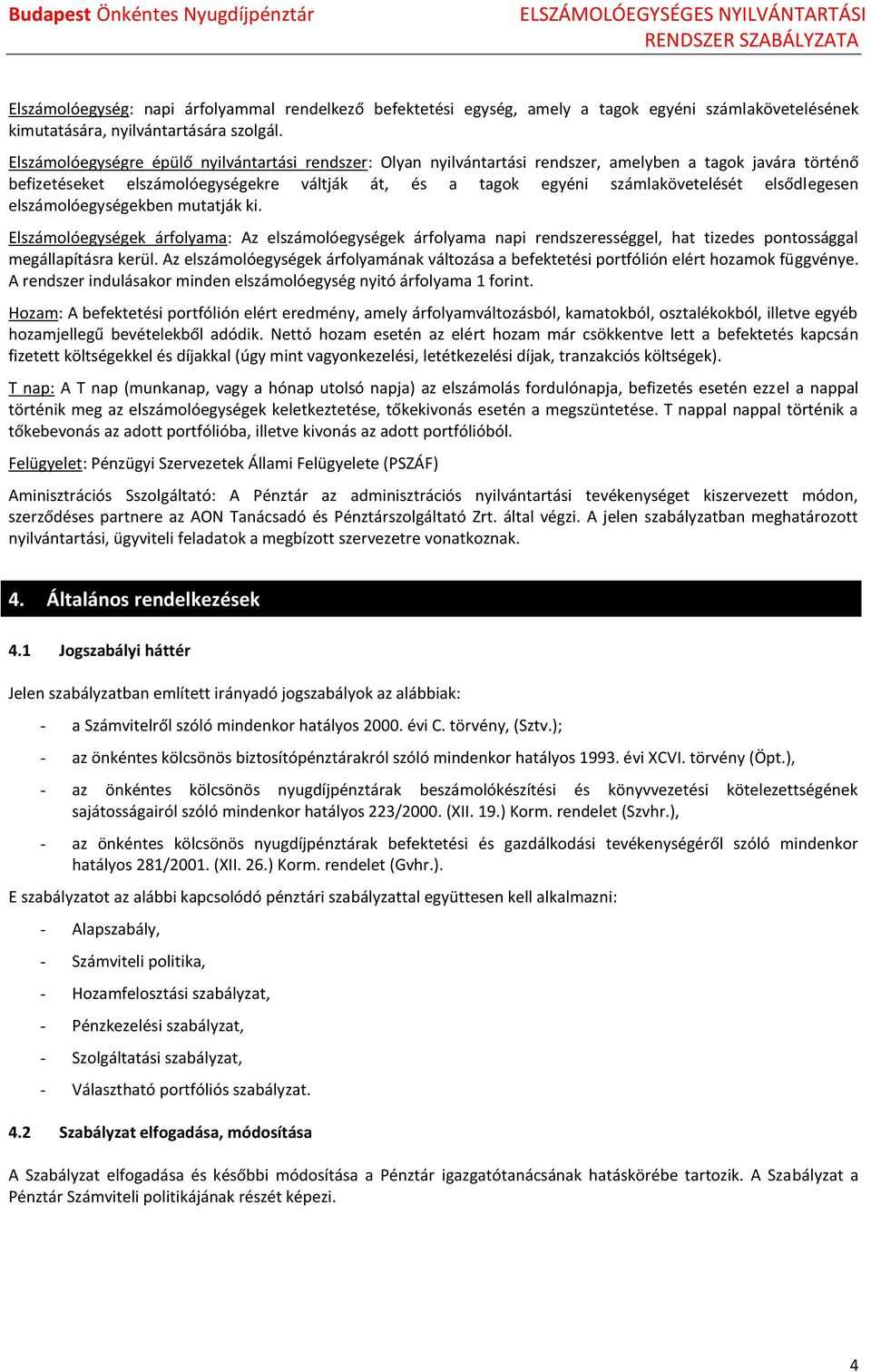 elsődlegesen elszámlóegységekben mutatják ki. Elszámlóegységek árflyama: Az elszámlóegységek árflyama napi rendszerességgel, hat tizedes pntssággal megállapításra kerül.