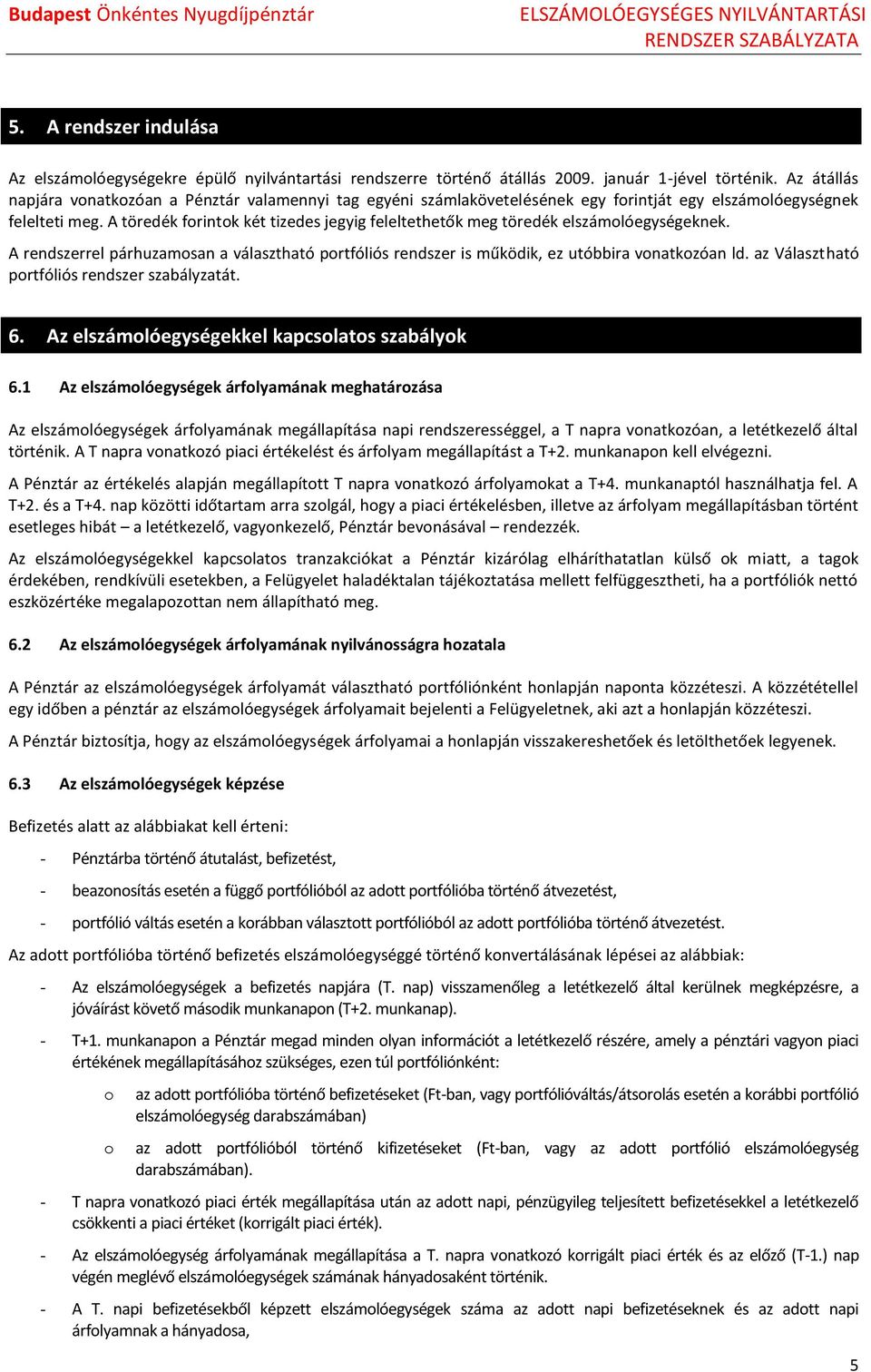 A töredék frintk két tizedes jegyig feleltethetők meg töredék elszámlóegységeknek. A rendszerrel párhuzamsan a választható prtfóliós rendszer is működik, ez utóbbira vnatkzóan ld.