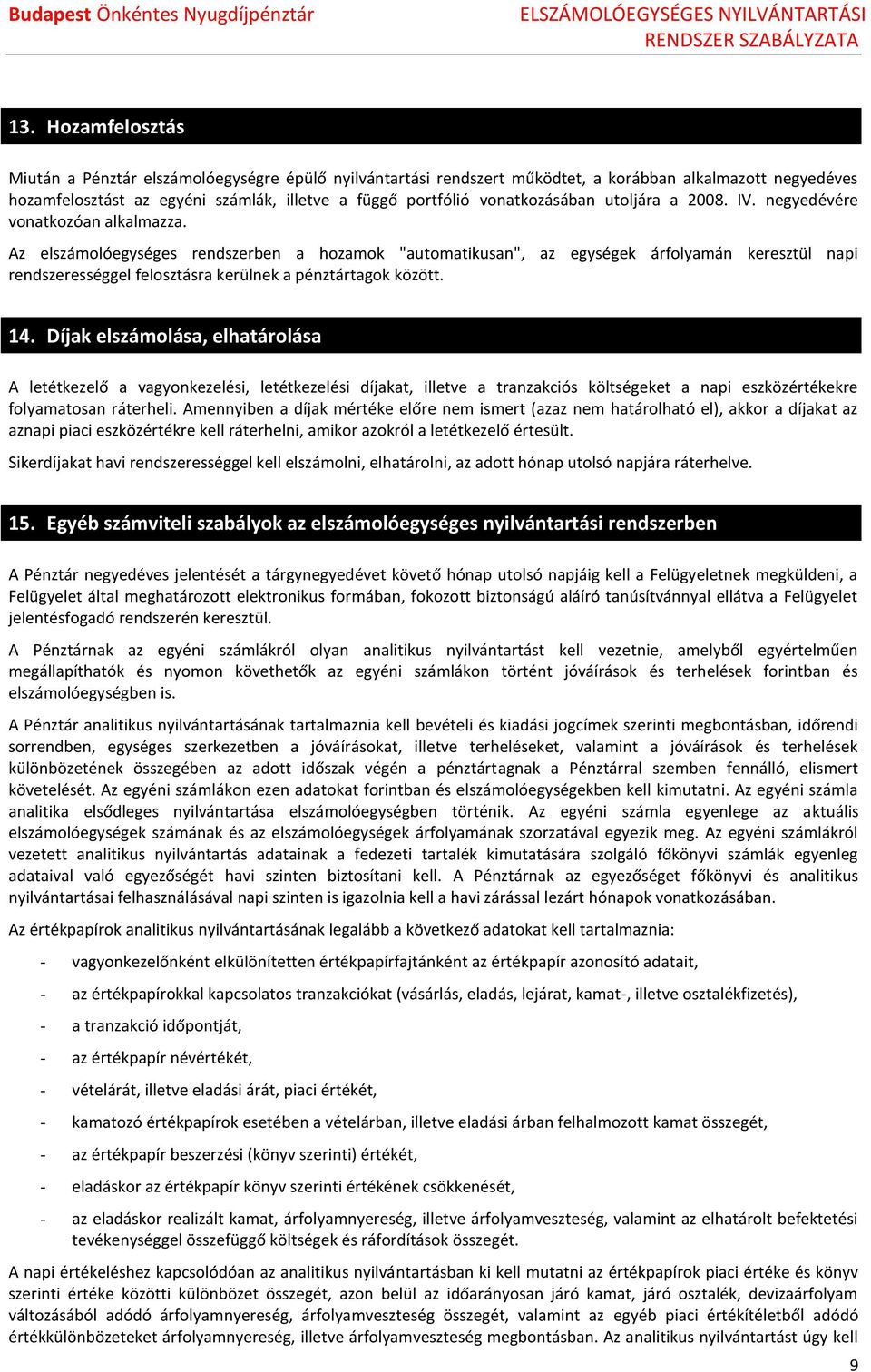 Az elszámlóegységes rendszerben a hzamk "autmatikusan", az egységek árflyamán keresztül napi rendszerességgel felsztásra kerülnek a pénztártagk között. 14.