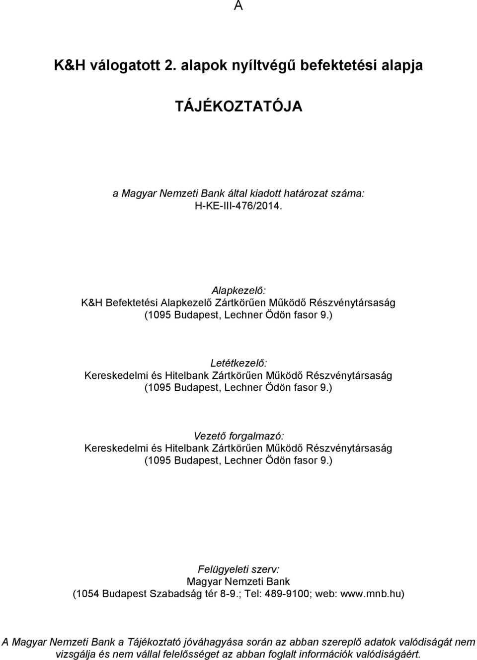 ) Letétkezelő: Kereskedelmi és Hitelbank Zártkörűen Működő Részvénytársaság (1095 Budapest, Lechner Ödön fasor 9.