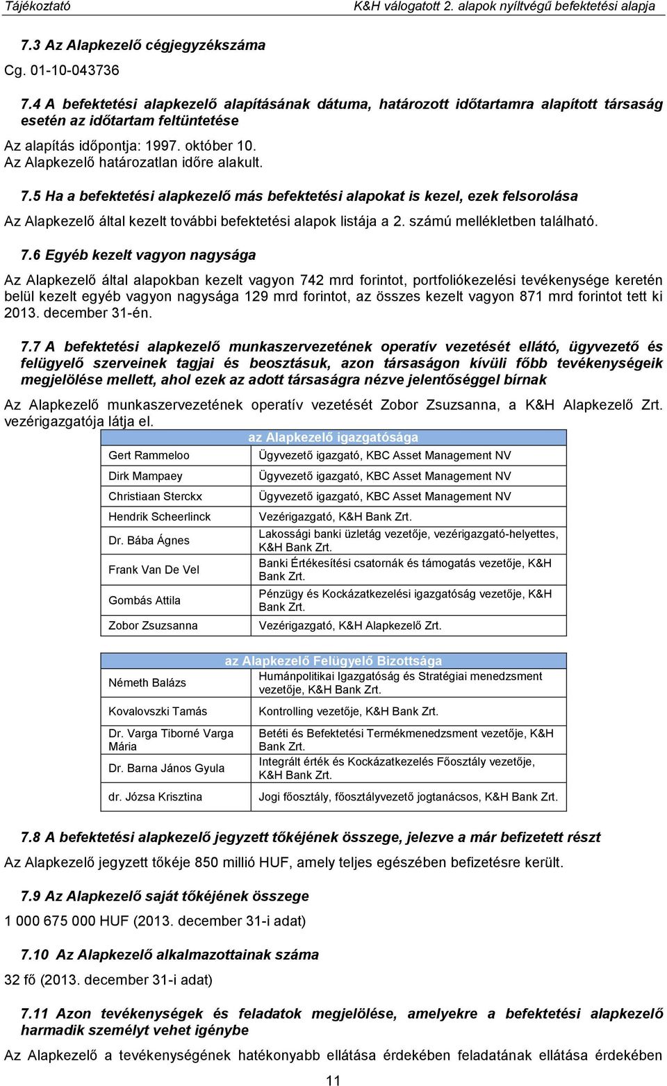 Az Alapkezelő határozatlan időre alakult. 7.5 Ha a befektetési alapkezelő más befektetési alapokat is kezel, ezek felsorolása Az Alapkezelő által kezelt további befektetési alapok listája a 2.