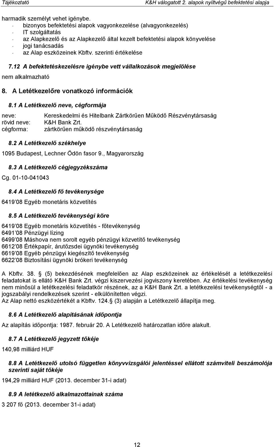 Kbftv. szerinti értékelése 7.12 A befektetéskezelésre igénybe vett vállalkozások megjelölése 8. A Letétkezelőre vonatkozó információk 8.