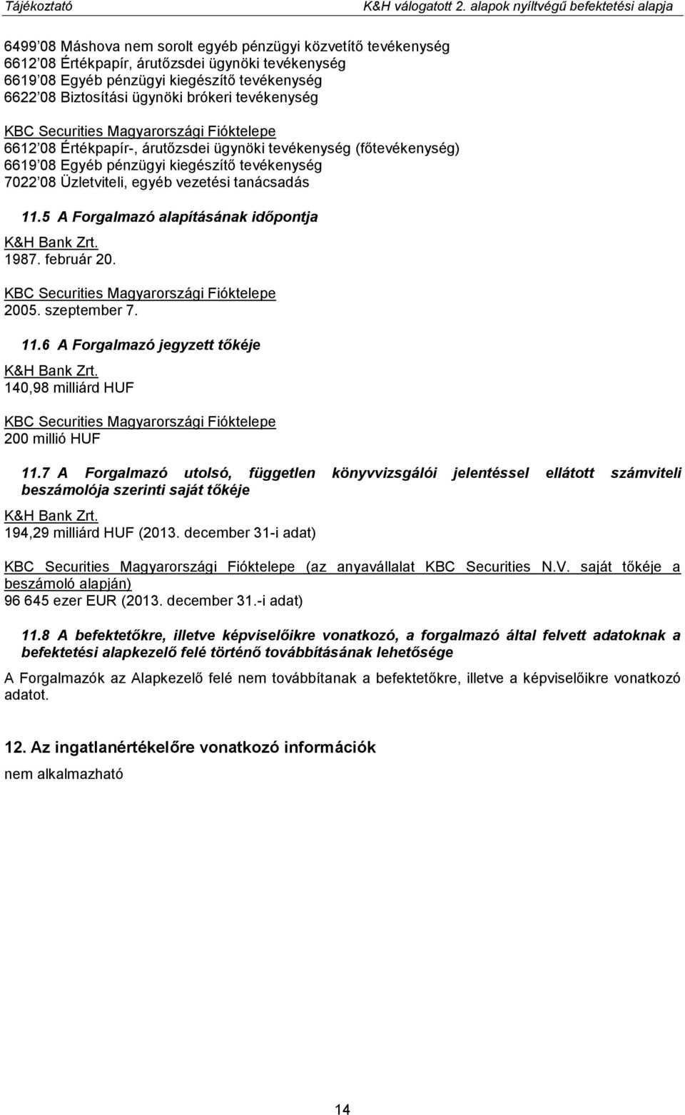 6622 08 Biztosítási ügynöki brókeri tevékenység KBC Securities Magyarországi Fióktelepe 6612 08 Értékpapír-, árutőzsdei ügynöki tevékenység (főtevékenység) 6619 08 Egyéb pénzügyi kiegészítő