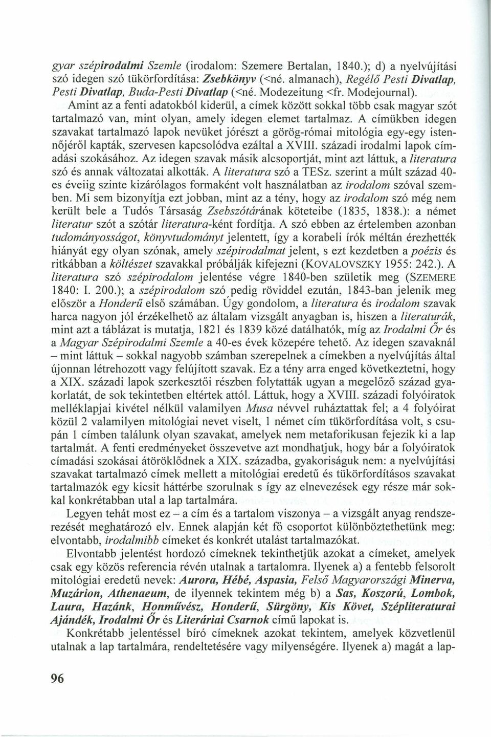 A címükben idegen szavakat tartalmazó lapok nevüket jórészt a görög-római mitológia egy-egy istennőjéről kapták, szervesen kapcsolódva ezáltal a XVIII. századi irodalmi lapok címadási szokásához.