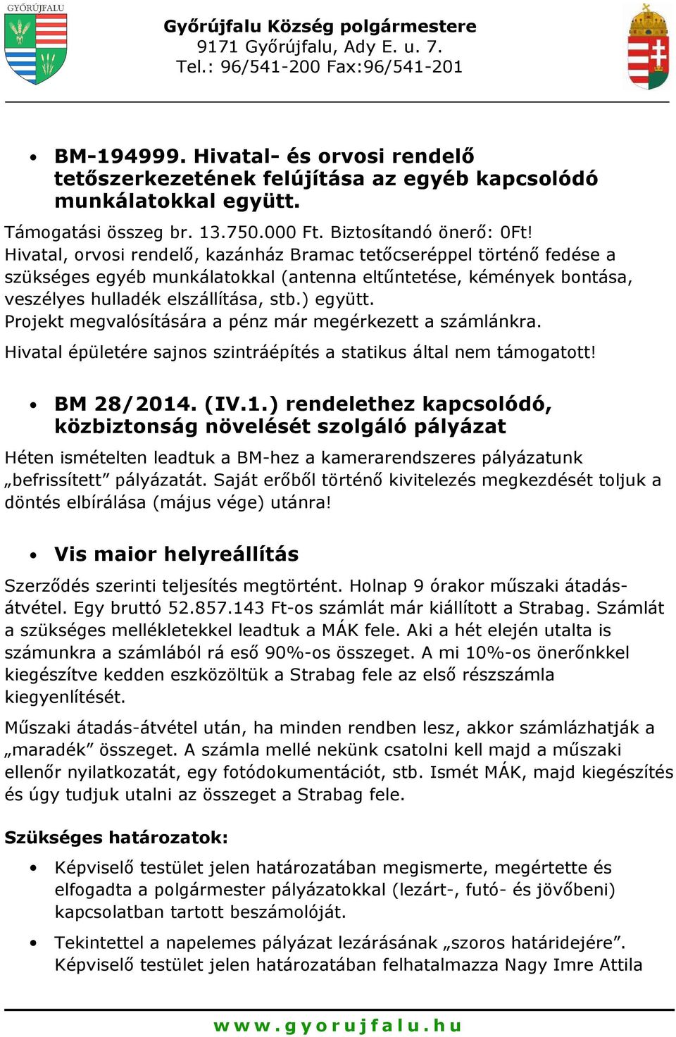 Projekt megvalósítására a pénz már megérkezett a számlánkra. Hivatal épületére sajnos szintráépítés a statikus által nem támogatott! BM 28/2014