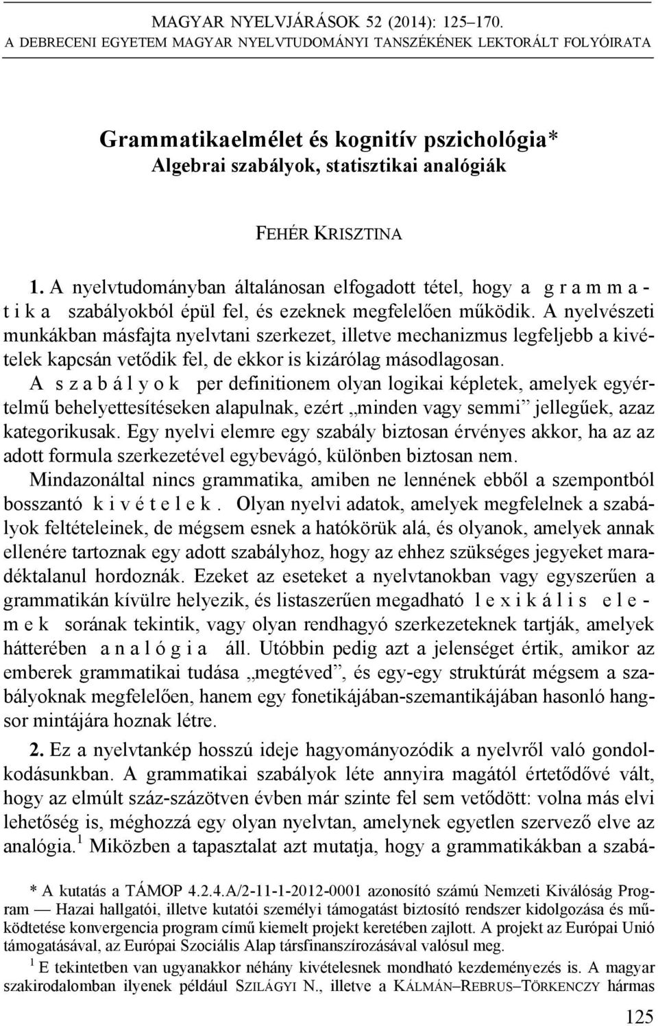 A nyelvtudományban általánosan elfogadott tétel, hogy a g r a m m a - t i k a szabályokból épül fel, és ezeknek megfelelően működik.