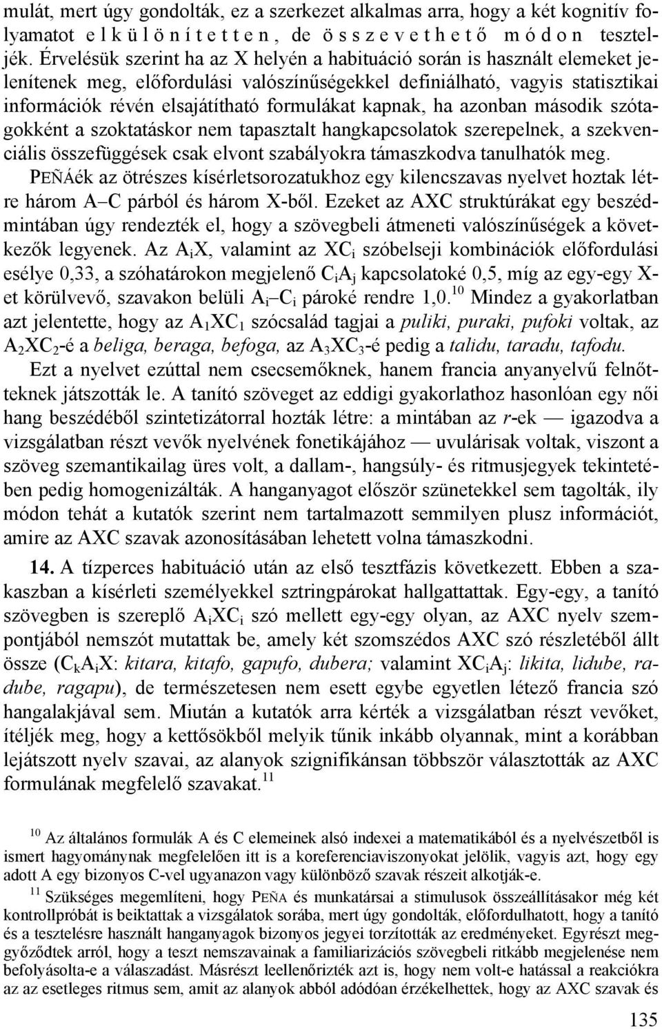 kapnak, ha azonban második szótagokként a szoktatáskor nem tapasztalt hangkapcsolatok szerepelnek, a szekvenciális összefüggések csak elvont szabályokra támaszkodva tanulhatók meg.