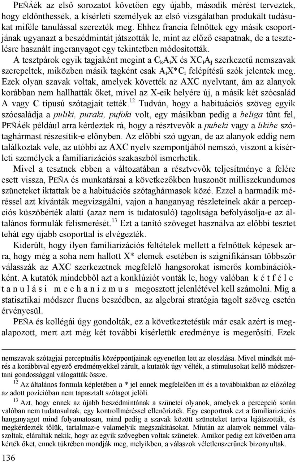 A tesztpárok egyik tagjaként megint a C k A i X és XC i A j szerkezetű nemszavak szerepeltek, miközben másik tagként csak A i X*C i felépítésű szók jelentek meg.