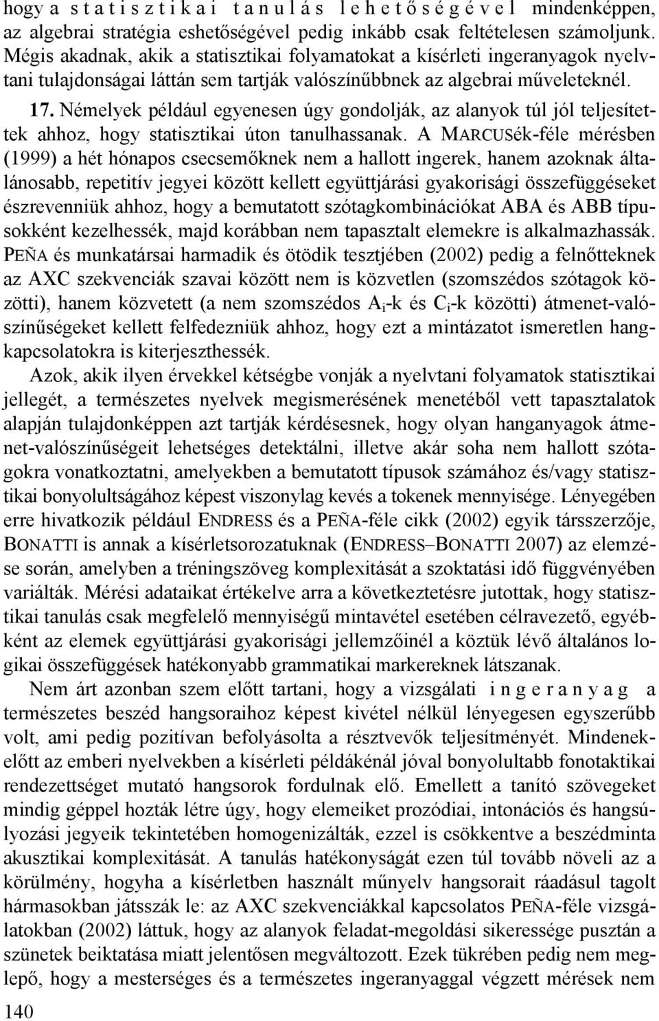 Némelyek például egyenesen úgy gondolják, az alanyok túl jól teljesítettek ahhoz, hogy statisztikai úton tanulhassanak.