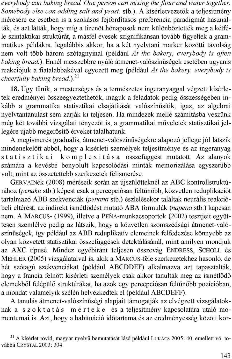 szintaktikai struktúrát, a másfél évesek szignifikánsan tovább figyeltek a grammatikus példákra, legalábbis akkor, ha a két nyelvtani marker közötti távolság nem volt több három szótagnyinál (például