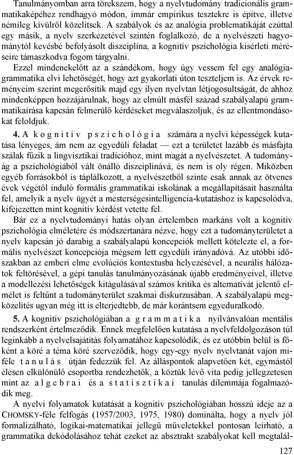 kísérleti méréseire támaszkodva fogom tárgyalni. Ezzel mindenekelőtt az a szándékom, hogy úgy vessem fel egy analógiagrammatika elvi lehetőségét, hogy azt gyakorlati úton teszteljem is.