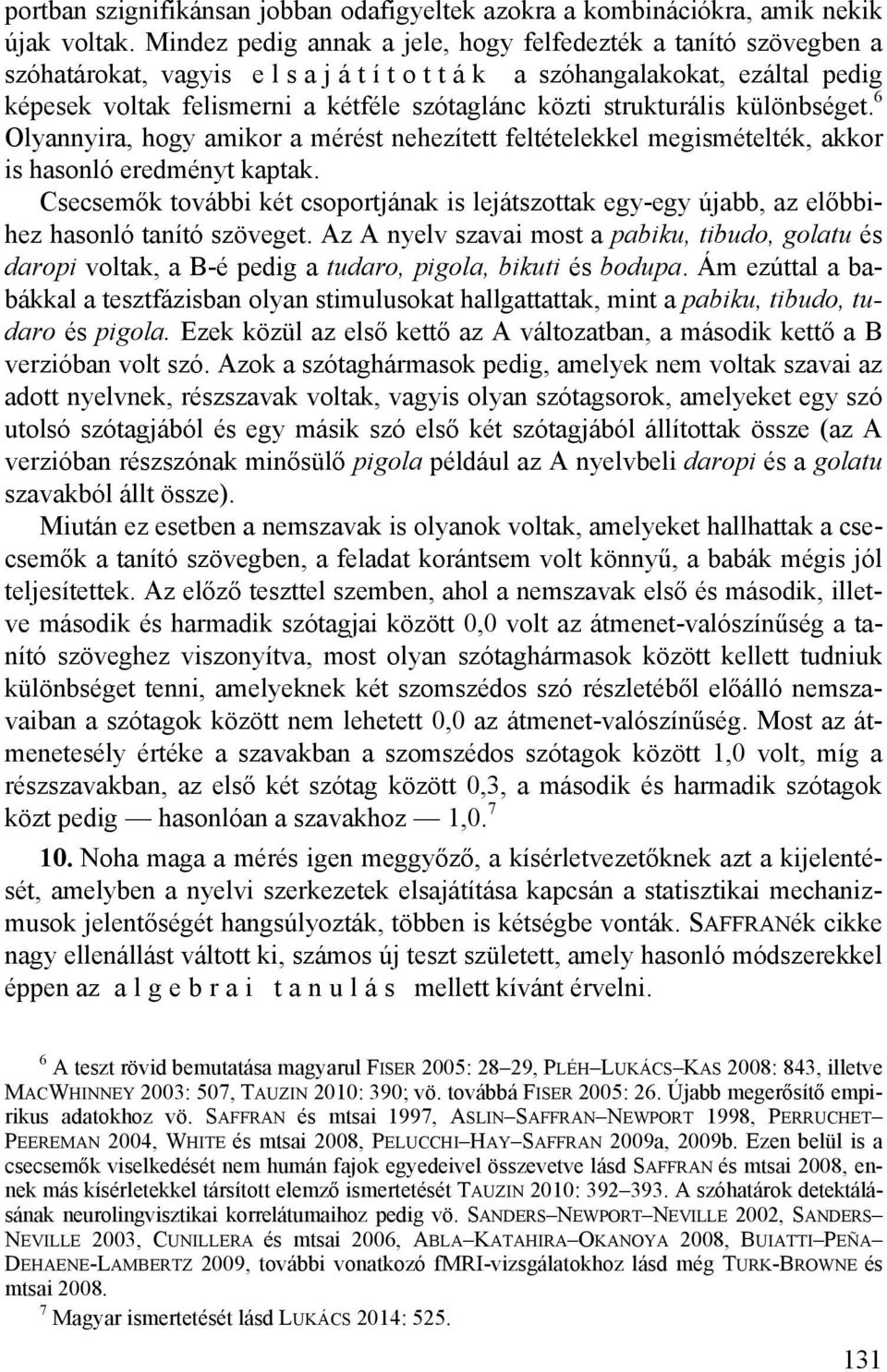 strukturális különbséget. 6 Olyannyira, hogy amikor a mérést nehezített feltételekkel megismételték, akkor is hasonló eredményt kaptak.