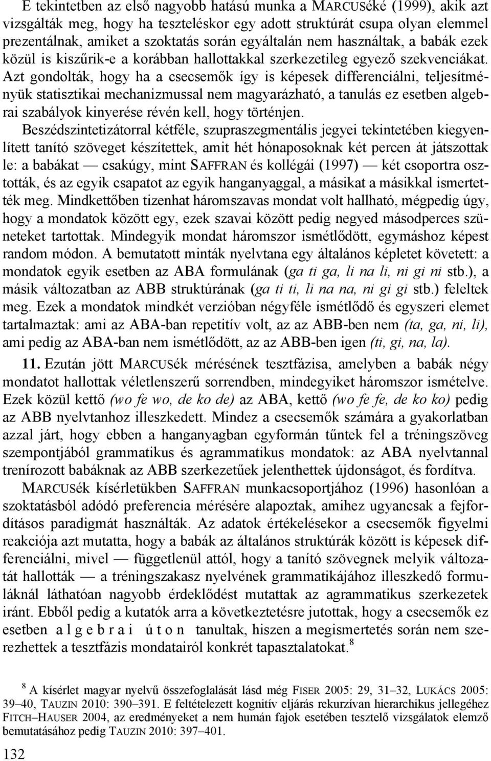 Azt gondolták, hogy ha a csecsemők így is képesek differenciálni, teljesítményük statisztikai mechanizmussal nem magyarázható, a tanulás ez esetben algebrai szabályok kinyerése révén kell, hogy