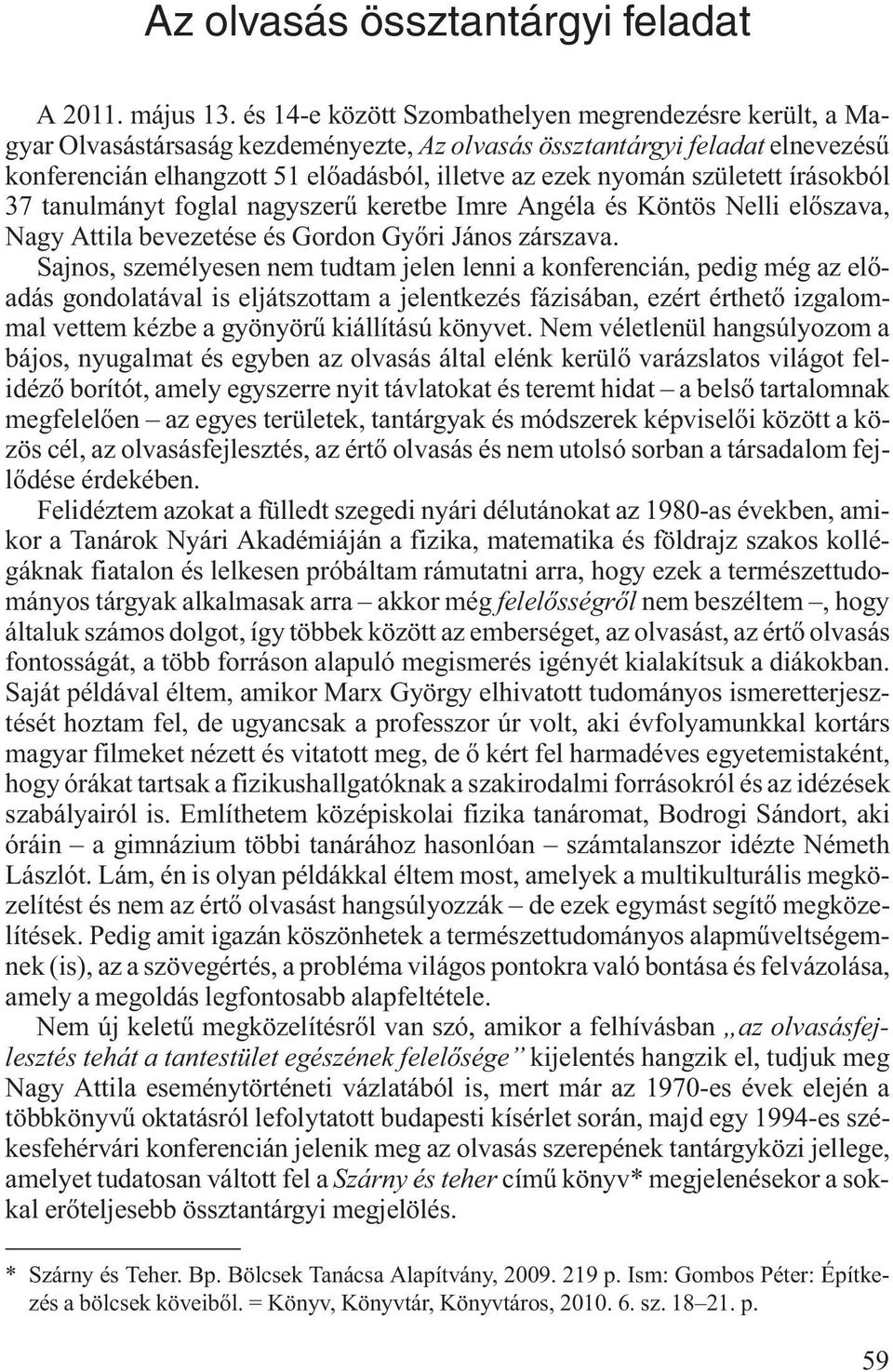 született írásokból 37 tanulmányt foglal nagyszerű keretbe Imre Angéla és Köntös Nelli előszava, Nagy Attila bevezetése és Gordon Győri János zárszava.