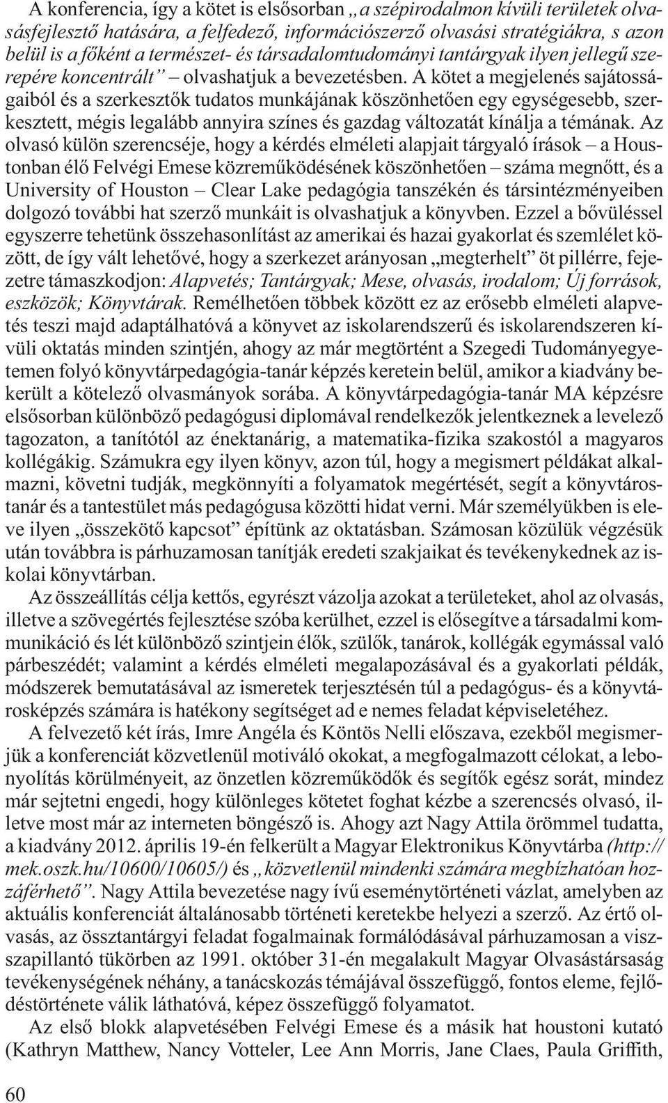 A kötet a megjelenés sajátosságaiból és a szerkesztők tudatos munkájának köszönhetően egy egységesebb, szerkesztett, mégis legalább annyira színes és gazdag változatát kínálja a témának.