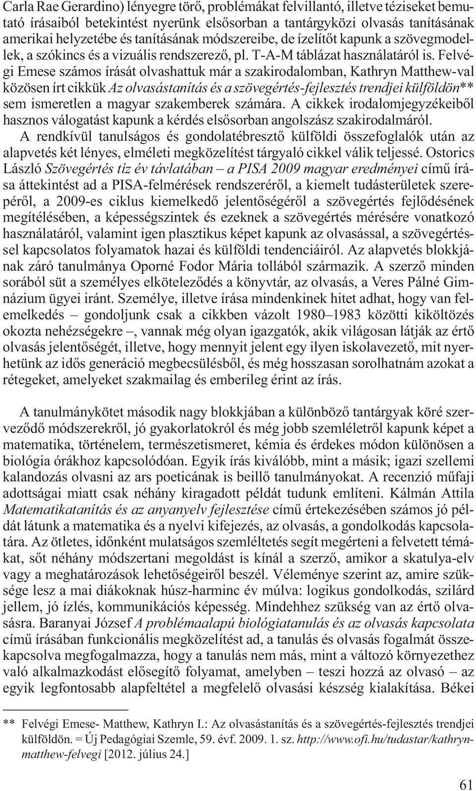 Felvégi Emese számos írását olvashattuk már a szakirodalomban, Kathryn Matthew-val közösen írt cikkük Az olvasástanítás és a szövegértés-fejlesztés trendjei külföldön** sem ismeretlen a magyar