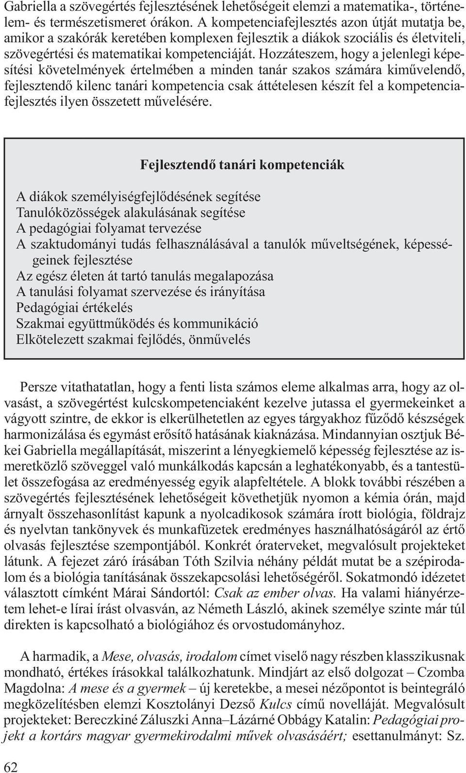 Hozzáteszem, hogy a jelenlegi képesítési követelmények értelmében a minden tanár szakos számára kiművelendő, fejlesztendő kilenc tanári kompetencia csak áttételesen készít fel a kompetenciafejlesztés