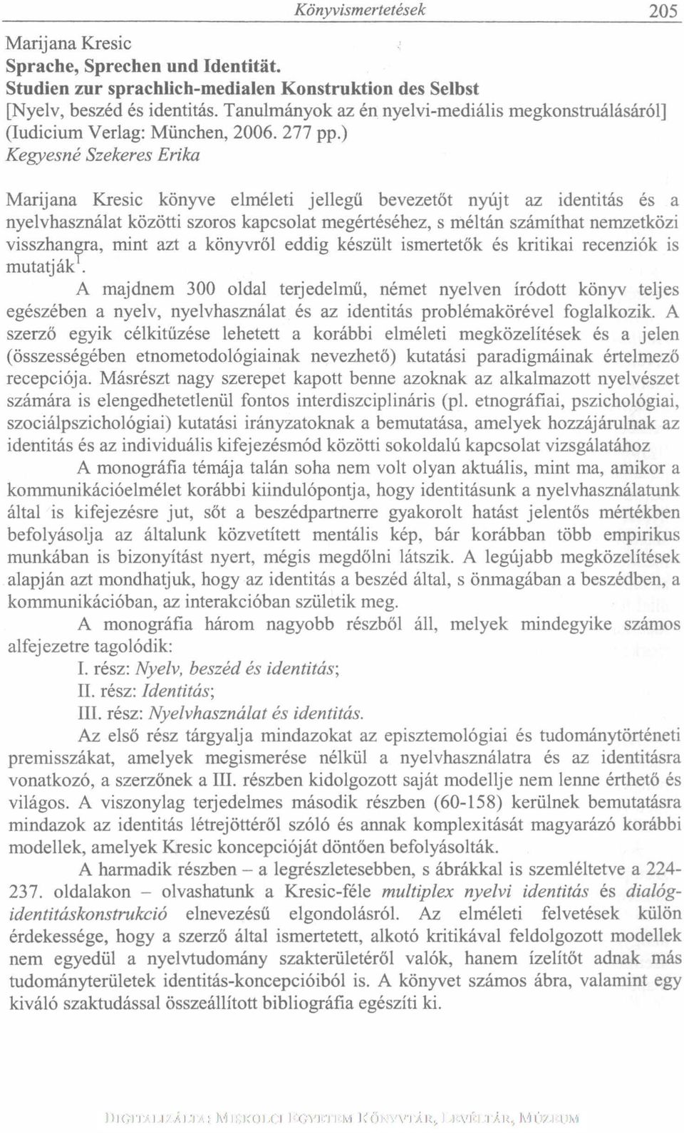 ) Kegyesné Szekeres Erika Marijana Kresic könyve elméleti jellegű bevezetőt nyújt az identitás és a nyelvhasználat közötti szoros kapcsolat megértéséhez, s méltán számíthat nemzetközi visszhangra,