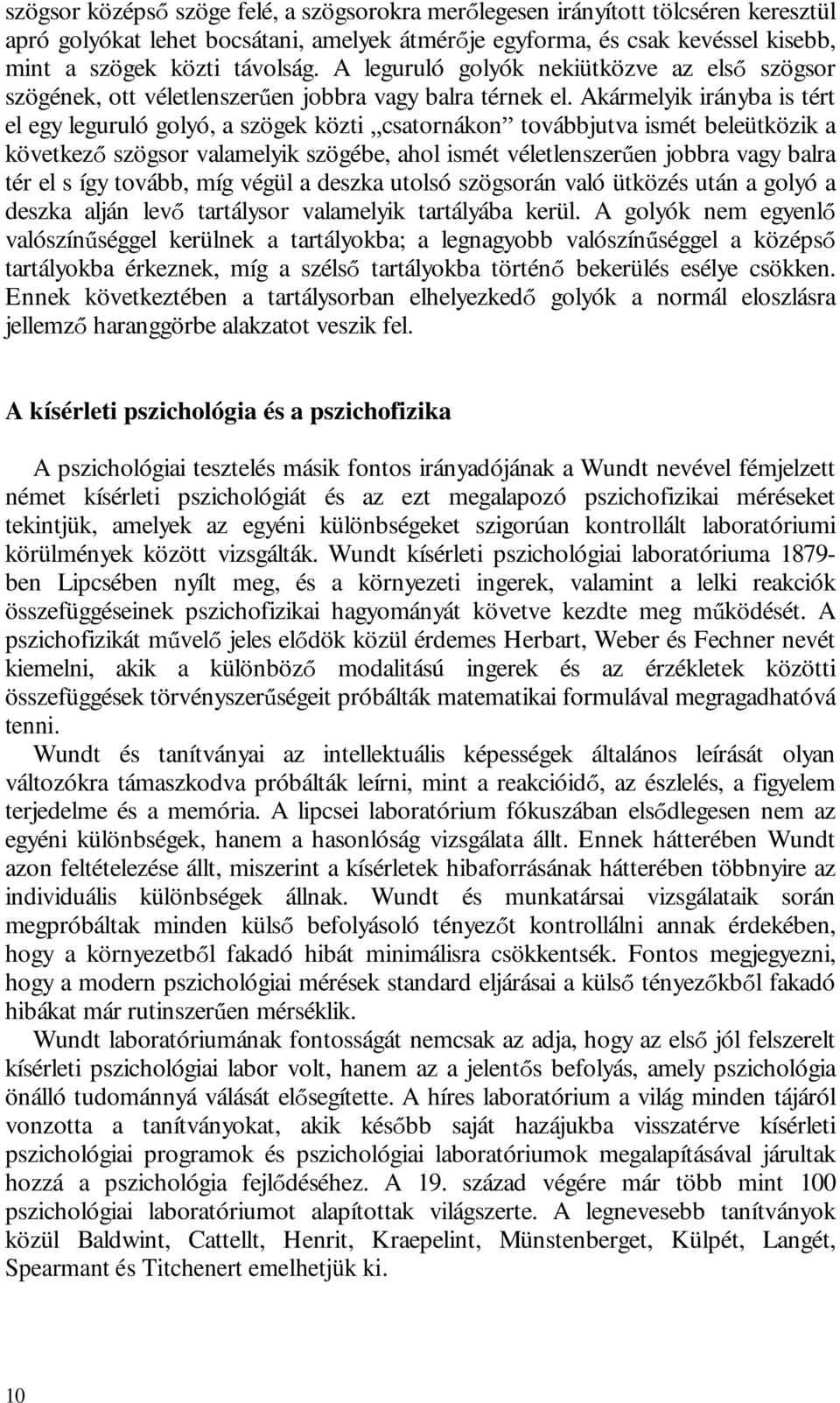 Akármelyik irányba is tért el egy leguruló golyó, a szögek közti csatornákon továbbjutva ismét beleütközik a következ szögsor valamelyik szögébe, ahol ismét véletlenszer en jobbra vagy balra tér el s